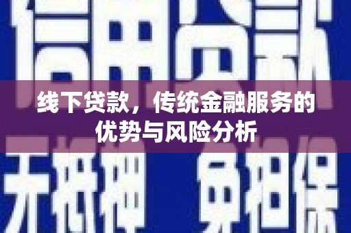 独山子线下贷款，传统金融服务的优势与风险分析