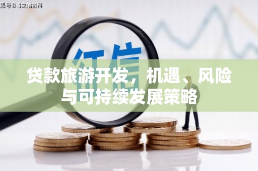 独山子贷款旅游开发，机遇、风险与可持续发展策略