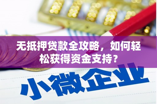 独山子无抵押贷款全攻略，如何轻松获得资金支持？
