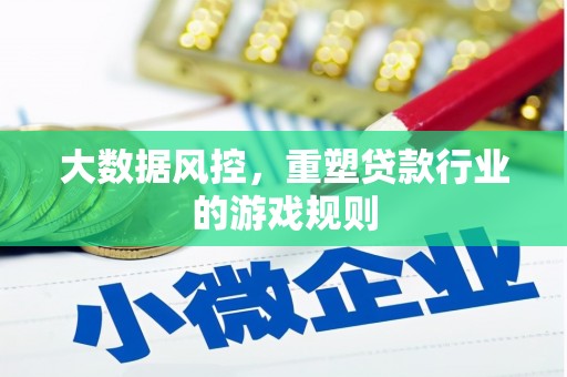 独山子大数据风控，重塑贷款行业的游戏规则