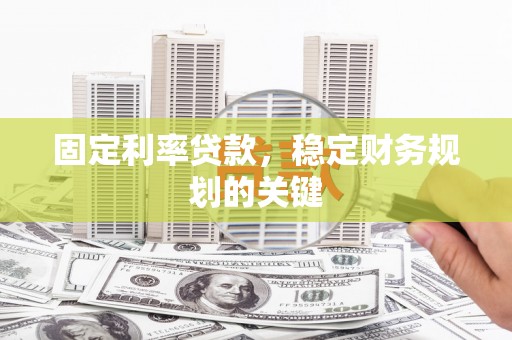 独山子固定利率贷款，稳定财务规划的关键