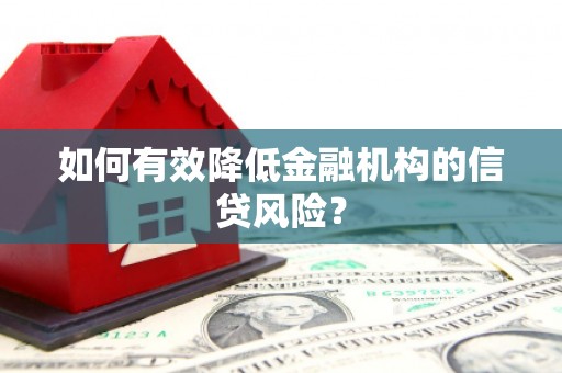 独山子如何有效降低金融机构的信贷风险？
