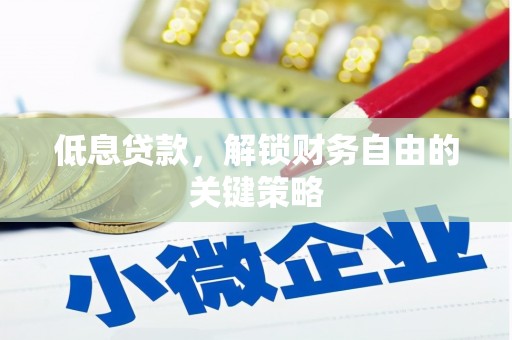 独山子低息贷款，解锁财务自由的关键策略