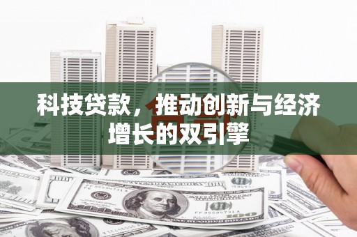 独山子科技贷款，推动创新与经济增长的双引擎