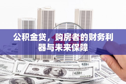 独山子公积金贷，购房者的财务利器与未来保障