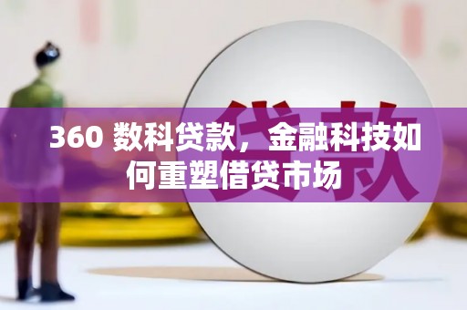 独山子360 数科贷款，金融科技如何重塑借贷市场