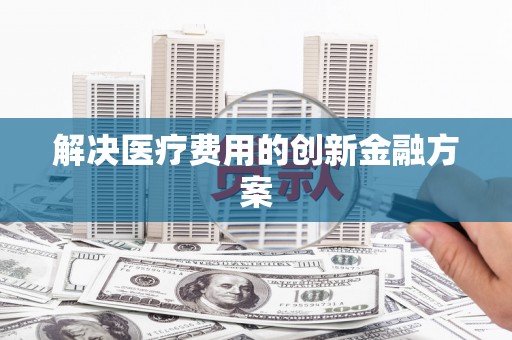 独山子解决医疗费用的创新金融方案