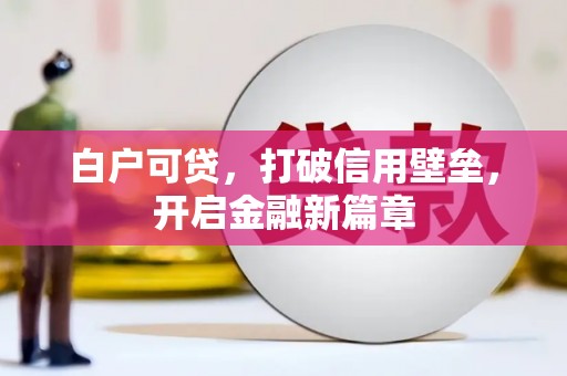 独山子白户可贷，打破信用壁垒，开启金融新篇章