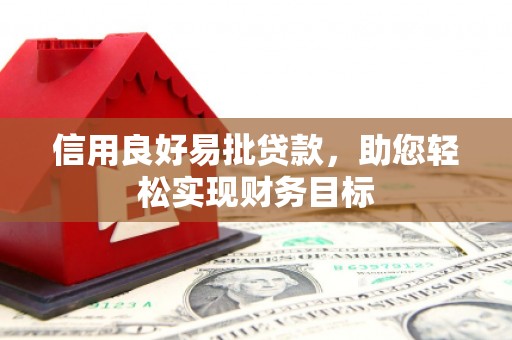 独山子信用良好易批贷款，助您轻松实现财务目标