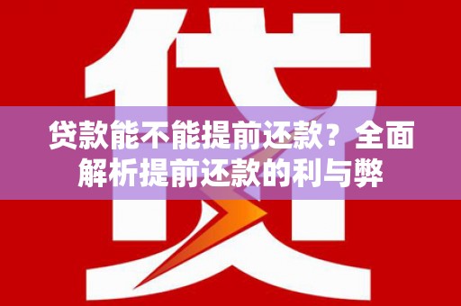 独山子贷款能不能提前还款？全面解析提前还款的利与弊