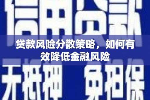 独山子贷款风险分散策略，如何有效降低金融风险