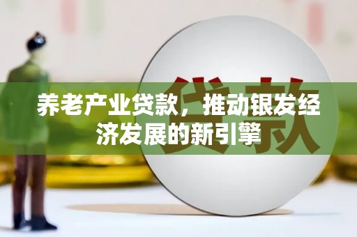 独山子养老产业贷款，推动银发经济发展的新引擎