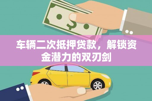独山子车辆二次抵押贷款，解锁资金潜力的双刃剑