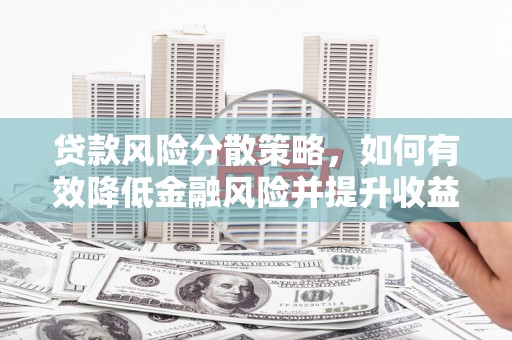 独山子贷款风险分散策略，如何有效降低金融风险并提升收益