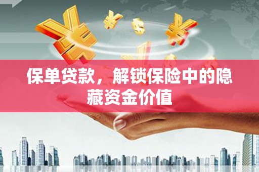 独山子保单贷款，解锁保险中的隐藏资金价值