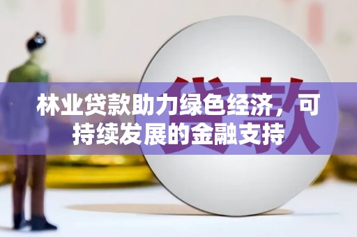 独山子林业贷款助力绿色经济，可持续发展的金融支持