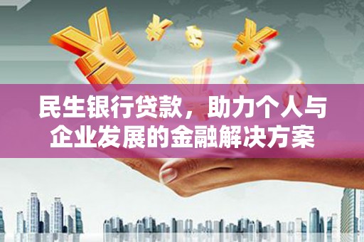 独山子民生银行贷款，助力个人与企业发展的金融解决方案