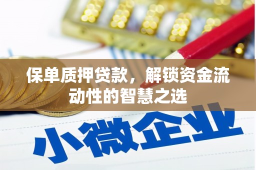 独山子保单质押贷款，解锁资金流动性的智慧之选