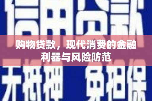 独山子购物贷款，现代消费的金融利器与风险防范