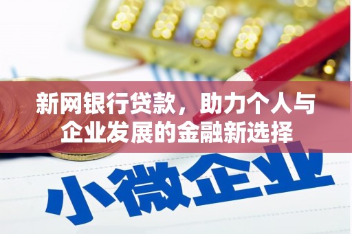 独山子新网银行贷款，助力个人与企业发展的金融新选择