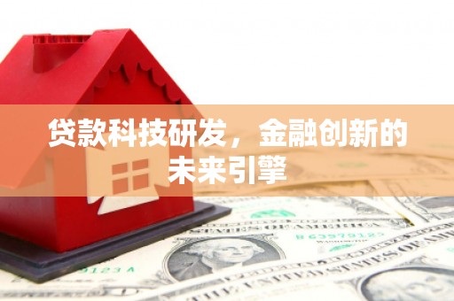 独山子贷款科技研发，金融创新的未来引擎
