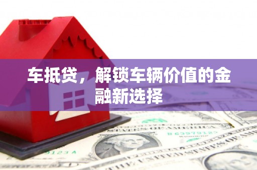 独山子车抵贷，解锁车辆价值的金融新选择