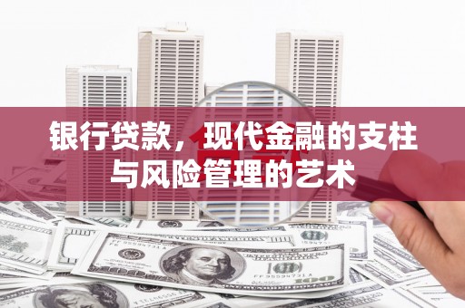 独山子银行贷款，现代金融的支柱与风险管理的艺术