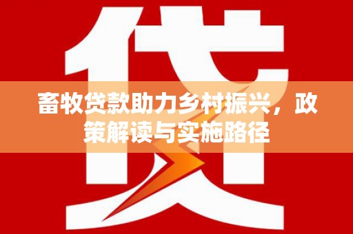 独山子畜牧贷款助力乡村振兴，政策解读与实施路径