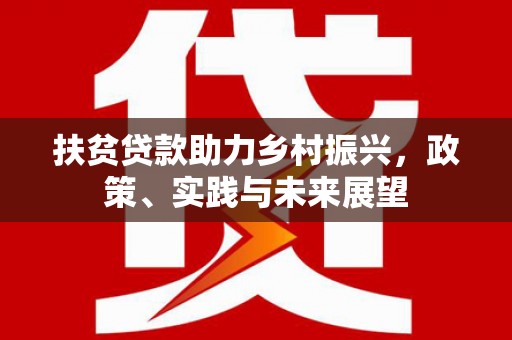 独山子扶贫贷款助力乡村振兴，政策、实践与未来展望