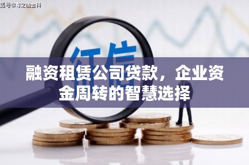 独山子融资租赁公司贷款，企业资金周转的智慧选择