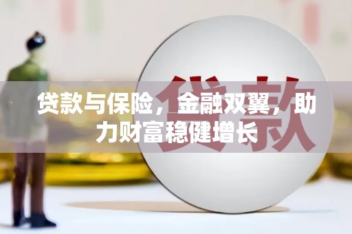独山子贷款与保险，金融双翼，助力财富稳健增长