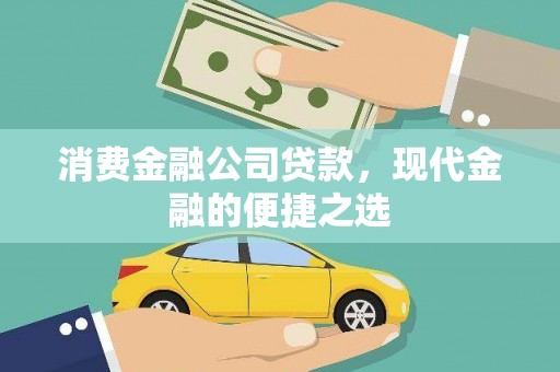 独山子消费金融公司贷款，现代金融的便捷之选