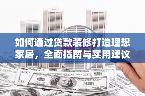 独山子如何通过贷款装修打造理想家居，全面指南与实用建议