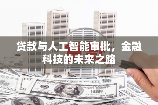 独山子贷款与人工智能审批，金融科技的未来之路