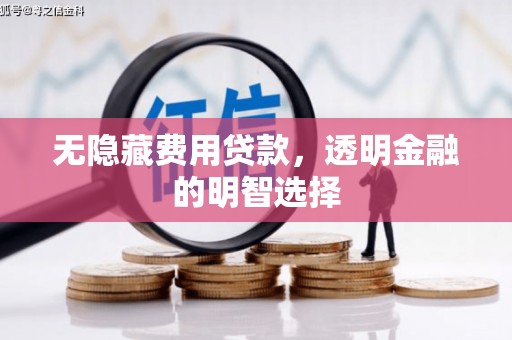 独山子无隐藏费用贷款，透明金融的明智选择