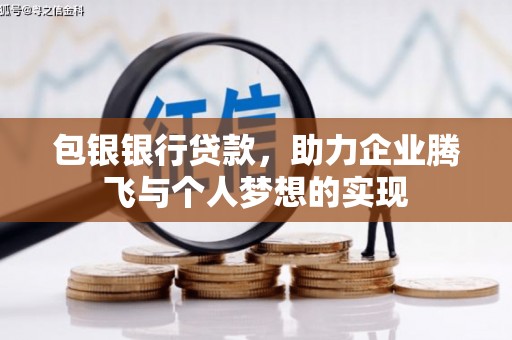独山子包银银行贷款，助力企业腾飞与个人梦想的实现