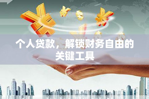 独山子个人贷款，解锁财务自由的关键工具