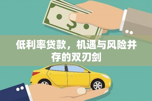 独山子低利率贷款，机遇与风险并存的双刃剑