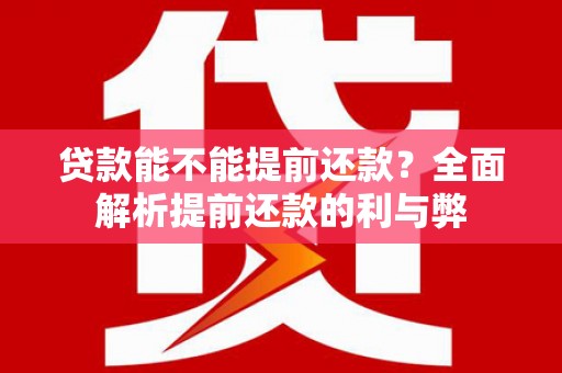 独山子贷款能不能提前还款？全面解析提前还款的利与弊
