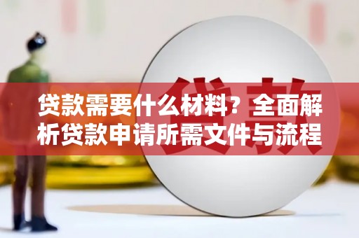 独山子贷款需要什么材料？全面解析贷款申请所需文件与流程
