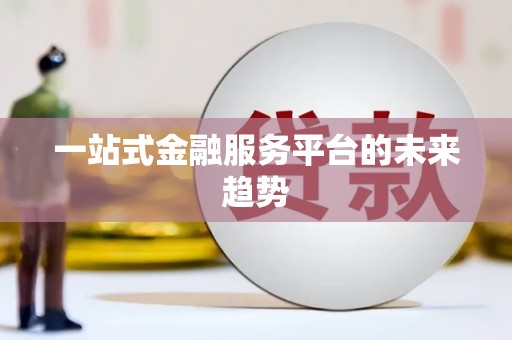 独山子一站式金融服务平台的未来趋势