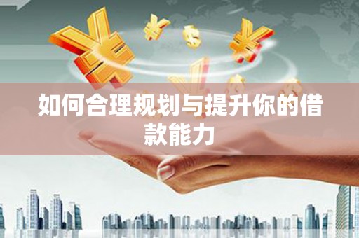 独山子如何合理规划与提升你的借款能力