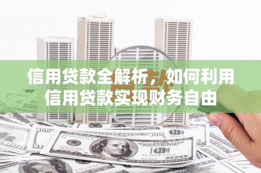 独山子信用贷款全解析，如何利用信用贷款实现财务自由