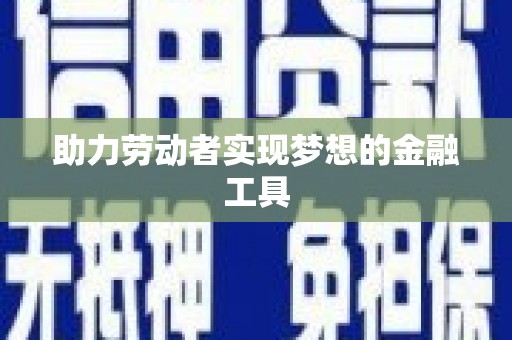 独山子助力劳动者实现梦想的金融工具