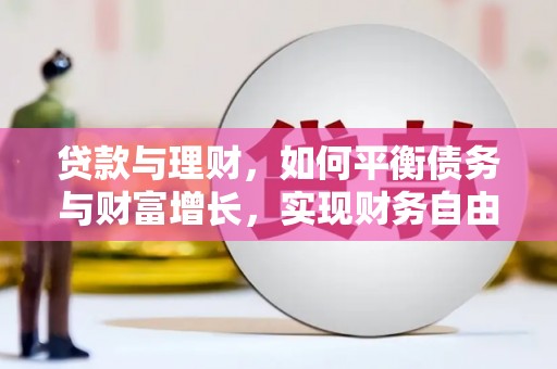 独山子贷款与理财，如何平衡债务与财富增长，实现财务自由